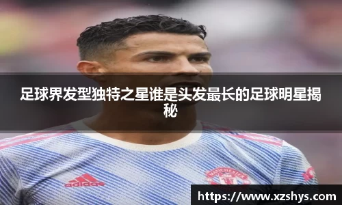 足球界发型独特之星谁是头发最长的足球明星揭秘