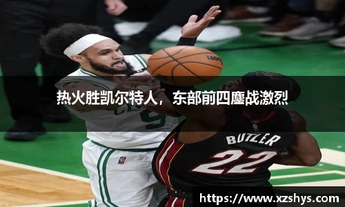 热火胜凯尔特人，东部前四鏖战激烈