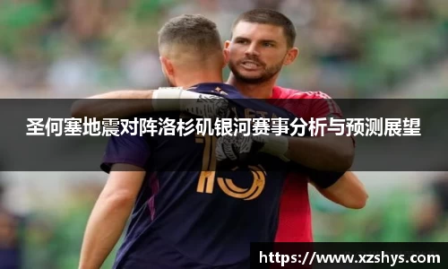 圣何塞地震对阵洛杉矶银河赛事分析与预测展望