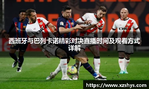 西班牙与巴列卡诺精彩对决直播时间及观看方式详解