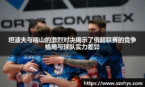 坦波夫与喀山的激烈对决揭示了俄超联赛的竞争格局与球队实力差异