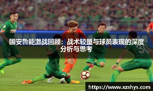 国安鲁能激战回顾：战术较量与球员表现的深度分析与思考