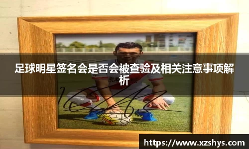足球明星签名会是否会被查验及相关注意事项解析